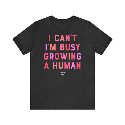 Funny Shirts for Women - I Can't I'm Busy Growing a Human - Women's T Shirts