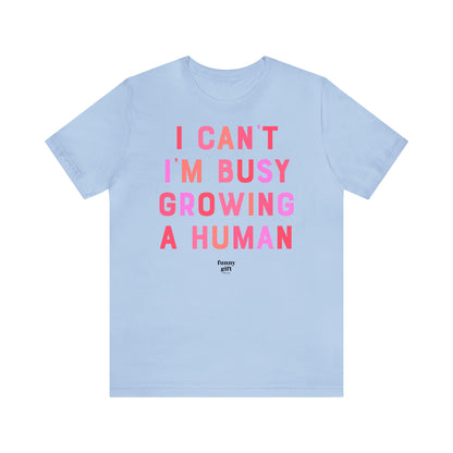 Funny Shirts for Women - I Can't I'm Busy Growing a Human - Women's T Shirts