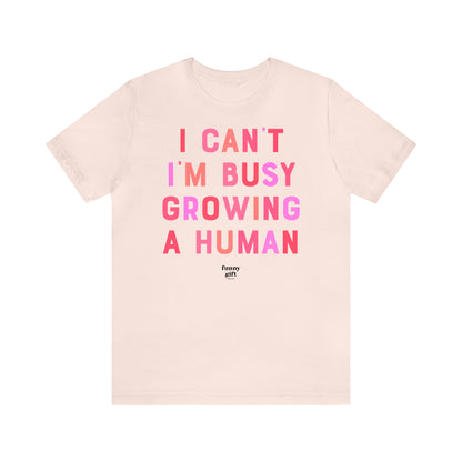 Funny Shirts for Women - I Can't I'm Busy Growing a Human - Women's T Shirts