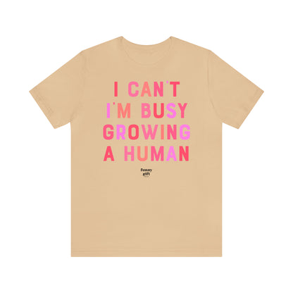 Funny Shirts for Women - I Can't I'm Busy Growing a Human - Women's T Shirts