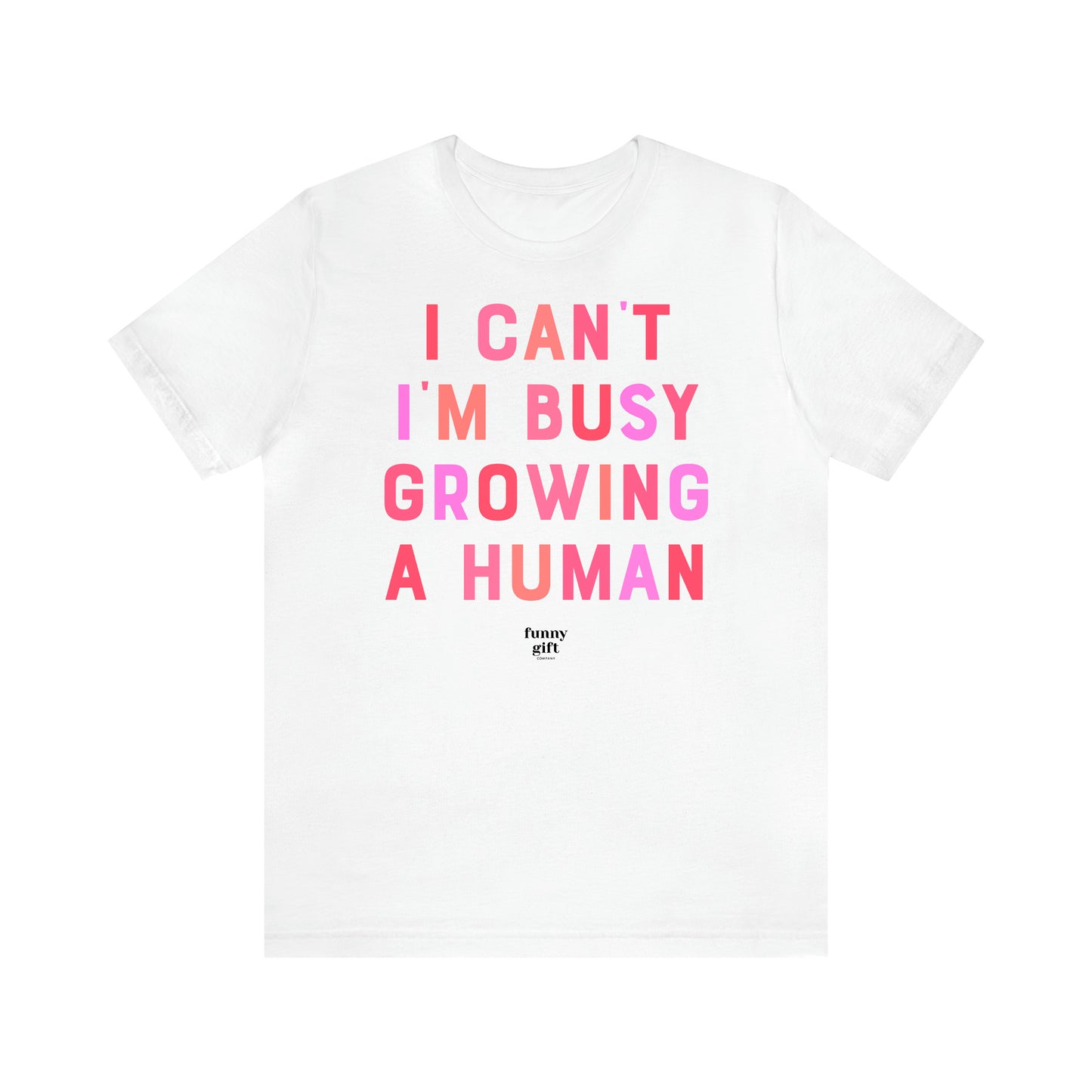 Women's T Shirts I Can't I'm Busy Growing a Human - Funny Gift Ideas