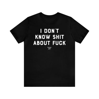 Funny Shirts for Women - I Don't Know S--t About F--k - Women's T Shirts