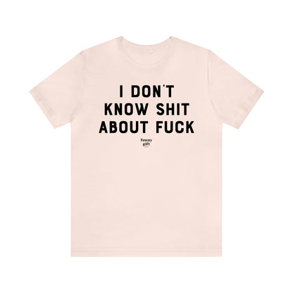 Funny Shirts for Women - I Don't Know S--t About F--k - Women's T Shirts