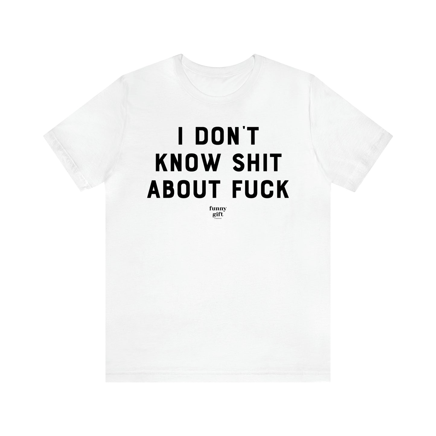 Women's T Shirts I Don't Know Shit About Fuck - Funny Gift Ideas