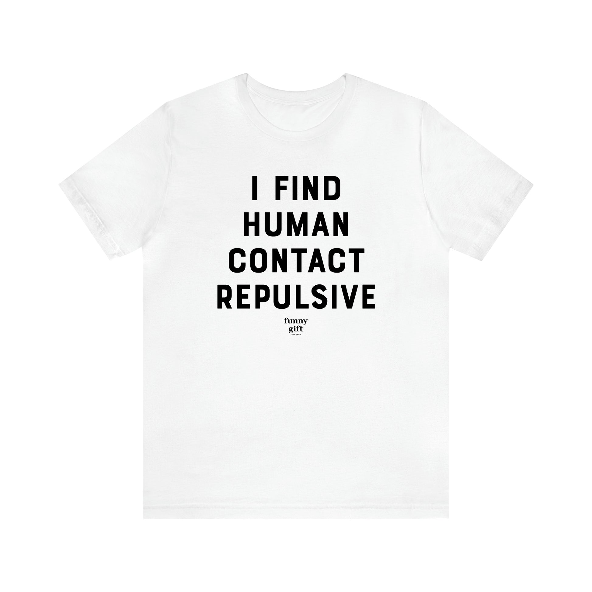 Women's T Shirts I Find Human Contact Repulsive - Funny Gift Ideas