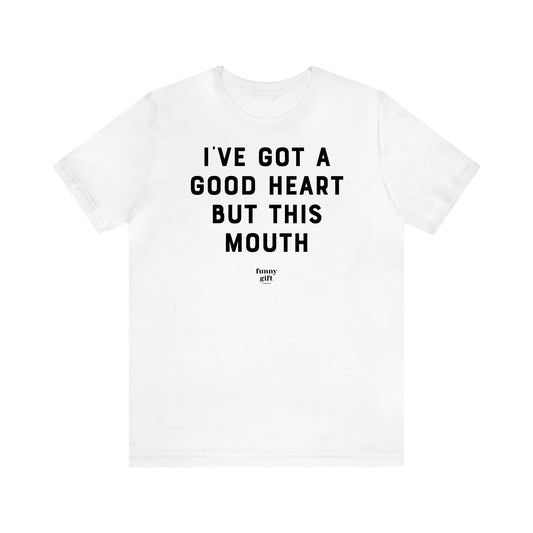 Women's T Shirts I've Got a Good Heart but This Mouth - Funny Gift Ideas