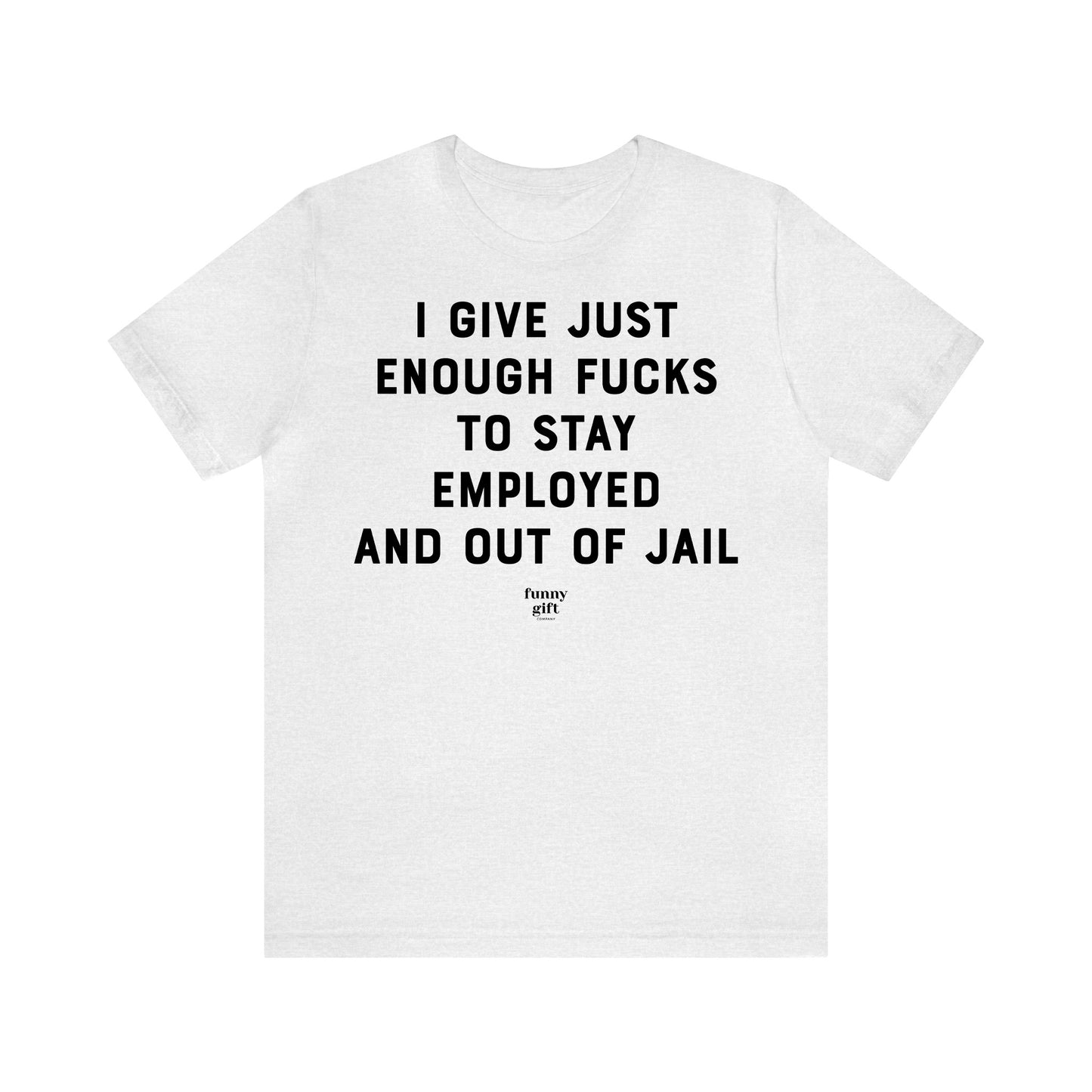 Funny Shirts for Women - I Give Just Enough F---s to Stay Employed and Out of Jail - Women's T Shirts