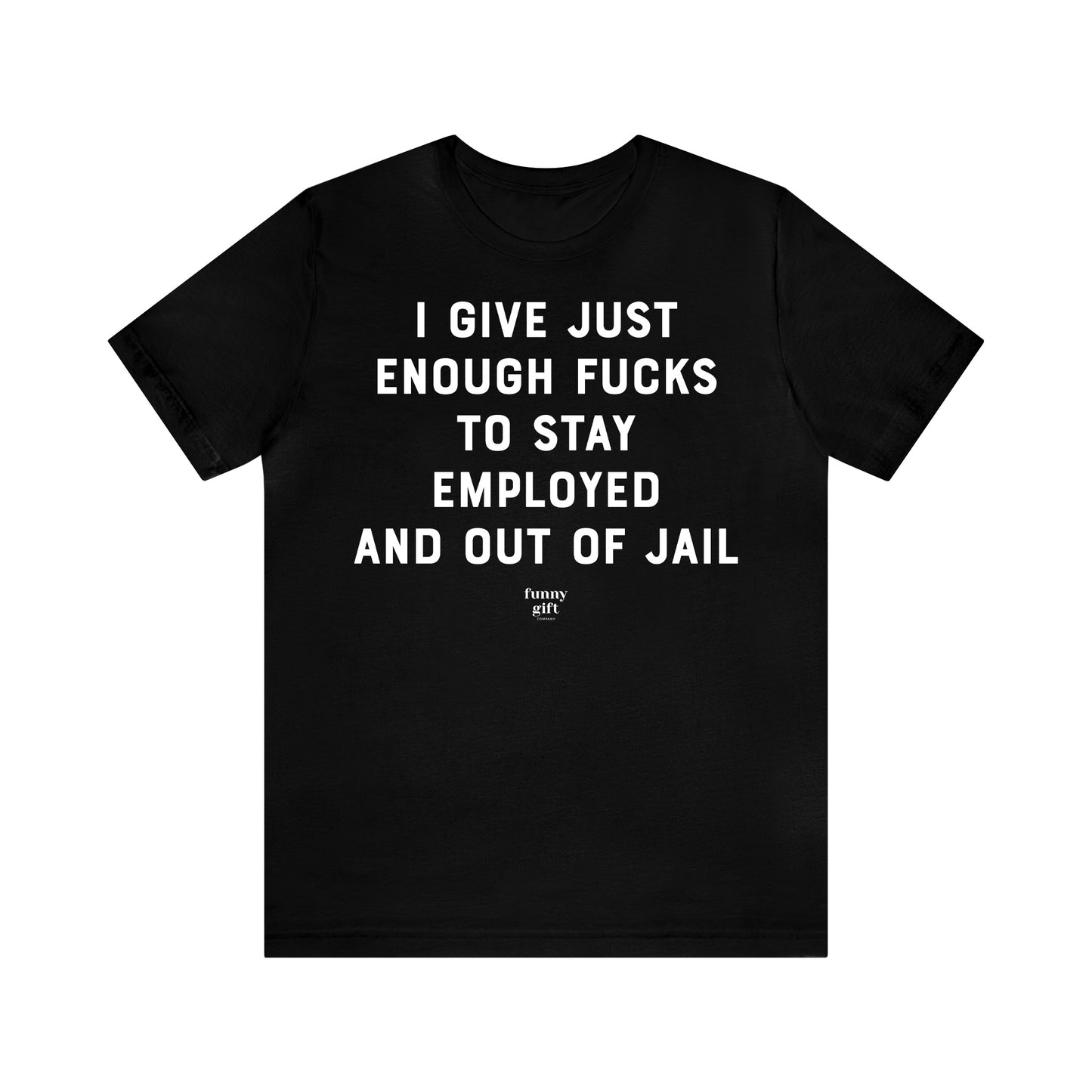 Funny Shirts for Women - I Give Just Enough F---s to Stay Employed and Out of Jail - Women's T Shirts