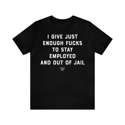 Funny Shirts for Women - I Give Just Enough F---s to Stay Employed and Out of Jail - Women's T Shirts