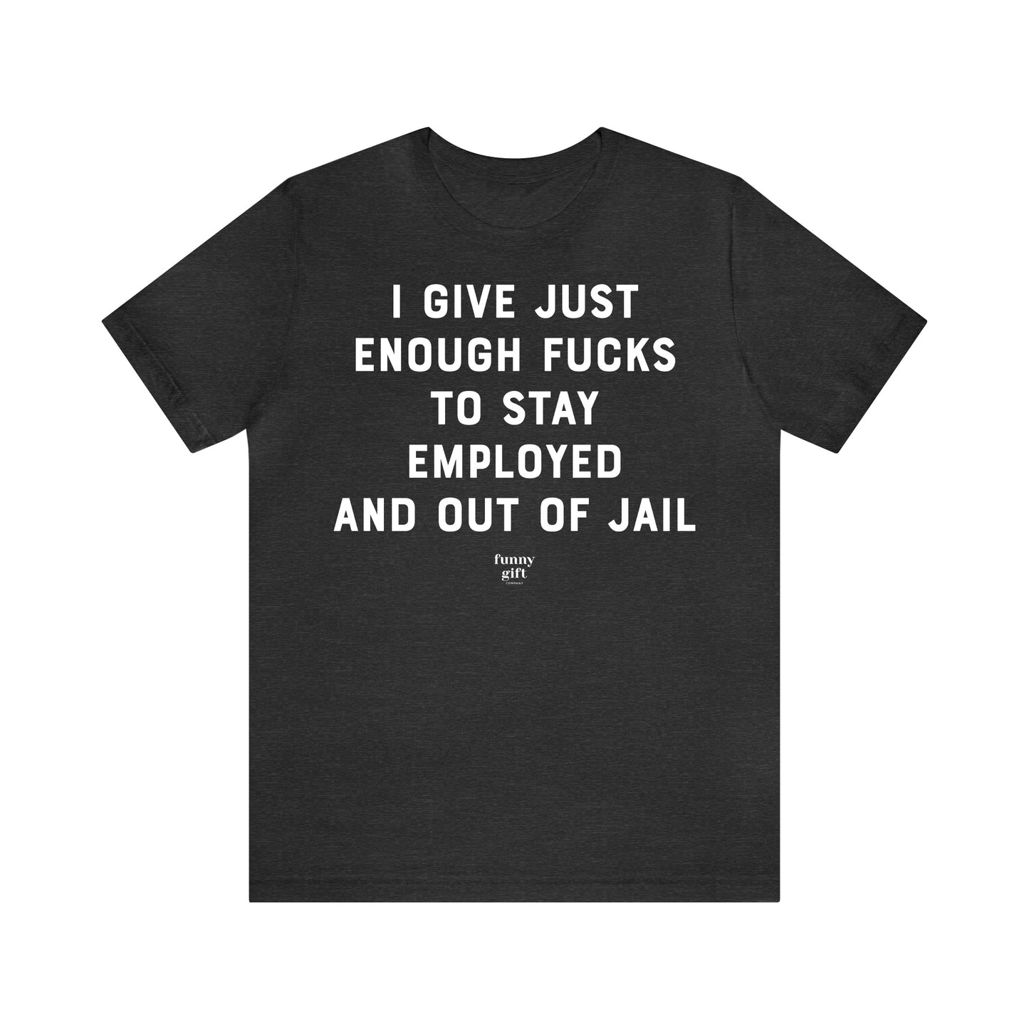 Funny Shirts for Women - I Give Just Enough F---s to Stay Employed and Out of Jail - Women's T Shirts