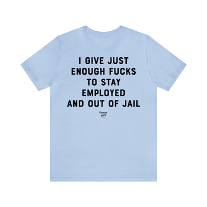 Funny Shirts for Women - I Give Just Enough F---s to Stay Employed and Out of Jail - Women's T Shirts