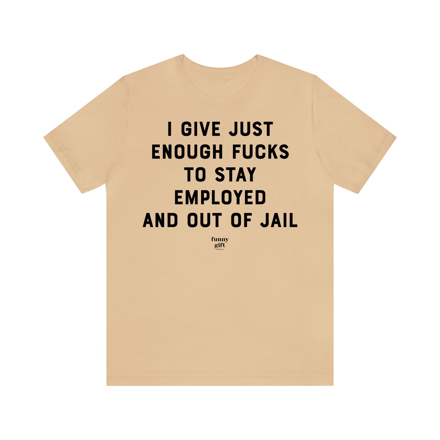 Funny Shirts for Women - I Give Just Enough F---s to Stay Employed and Out of Jail - Women's T Shirts