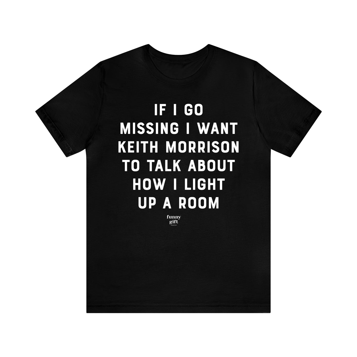 Funny Shirts for Women - If I Go Missing I Want Keith Morrison to Talk About How I Light Up a Room - Women's T Shirts