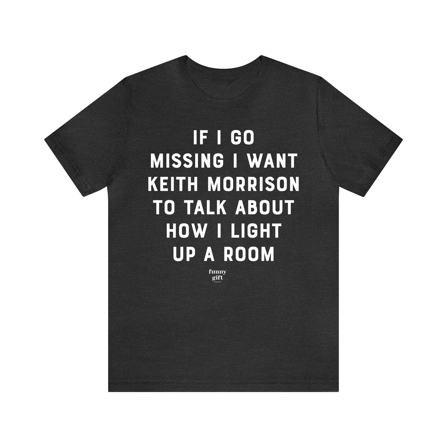 Funny Shirts for Women - If I Go Missing I Want Keith Morrison to Talk About How I Light Up a Room - Women's T Shirts