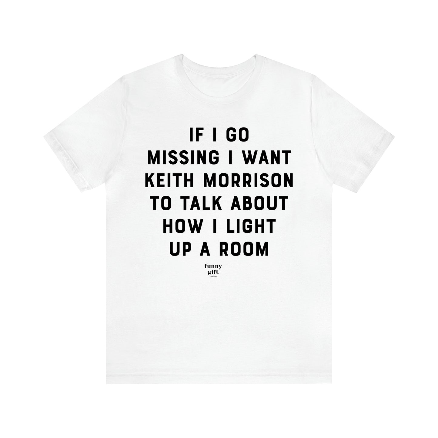 Women's T Shirts If I Go Missing I Want Keith Morrison to Talk About How I Light Up a Room - Funny Gift Ideas