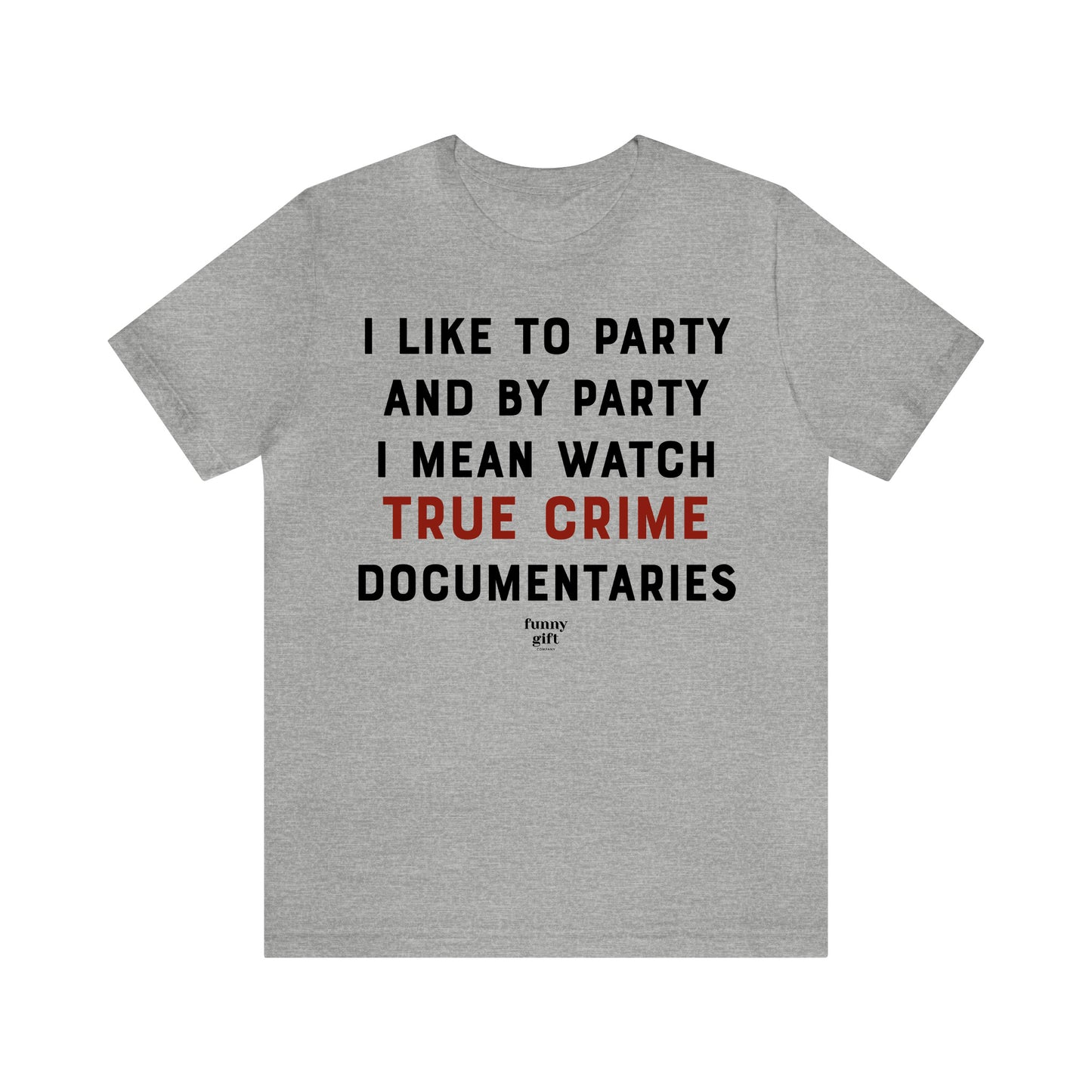 Funny Shirts for Women - I Like to Party and by Party I Mean Watch True Crime Documentaries - Women's T Shirts