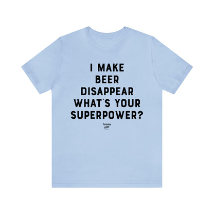 Funny Shirts for Women - I Make Beer Disappear What's Your Superpower? - Women's T Shirts