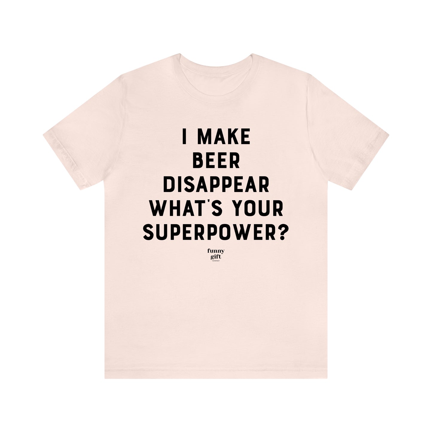 Funny Shirts for Women - I Make Beer Disappear What's Your Superpower? - Women's T Shirts