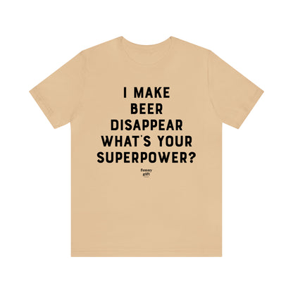 Funny Shirts for Women - I Make Beer Disappear What's Your Superpower? - Women's T Shirts