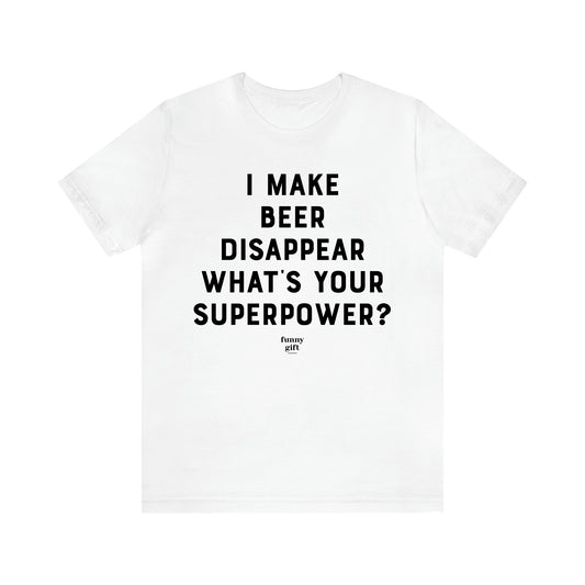 Women's T Shirts I Make Beer Disappear What's Your Superpower? - Funny Gift Ideas