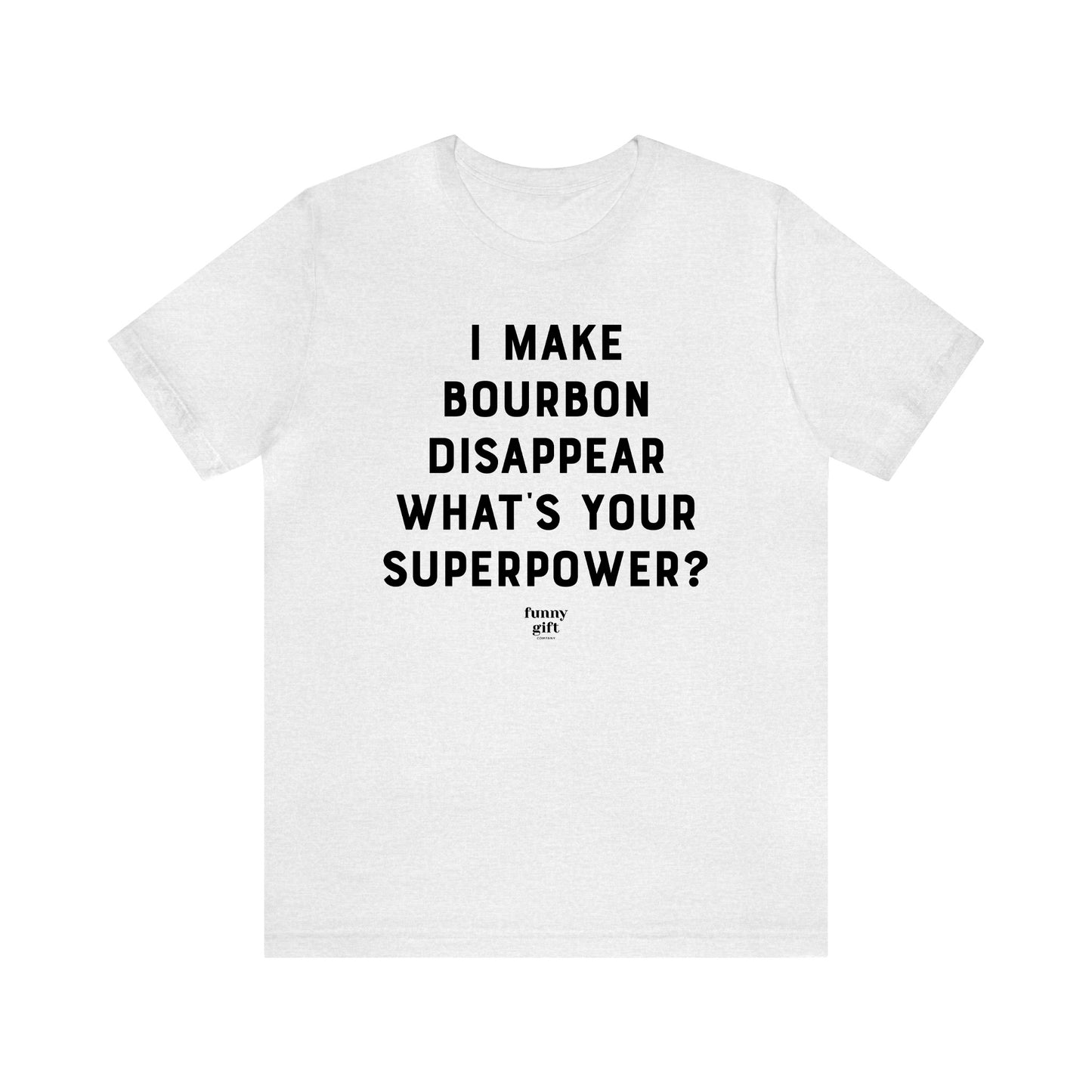 Funny Shirts for Women - I Make Bourbon Disappear What's Your Superpower? - Women's T Shirts