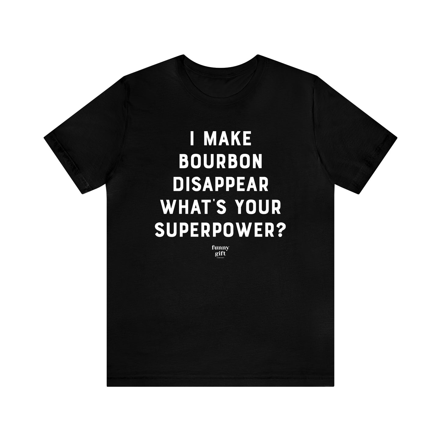 Funny Shirts for Women - I Make Bourbon Disappear What's Your Superpower? - Women's T Shirts