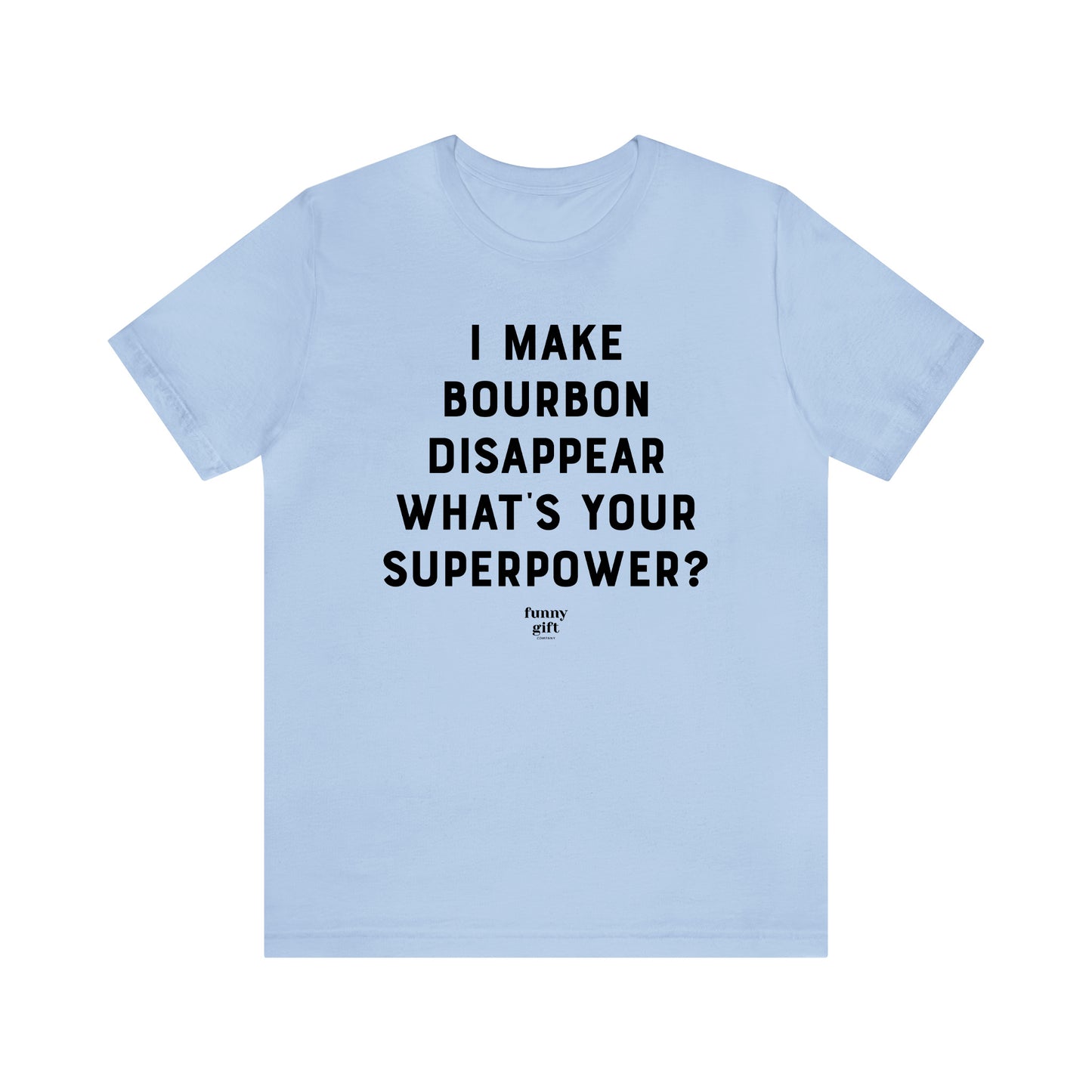 Funny Shirts for Women - I Make Bourbon Disappear What's Your Superpower? - Women's T Shirts