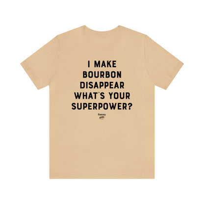 Funny Shirts for Women - I Make Bourbon Disappear What's Your Superpower? - Women's T Shirts