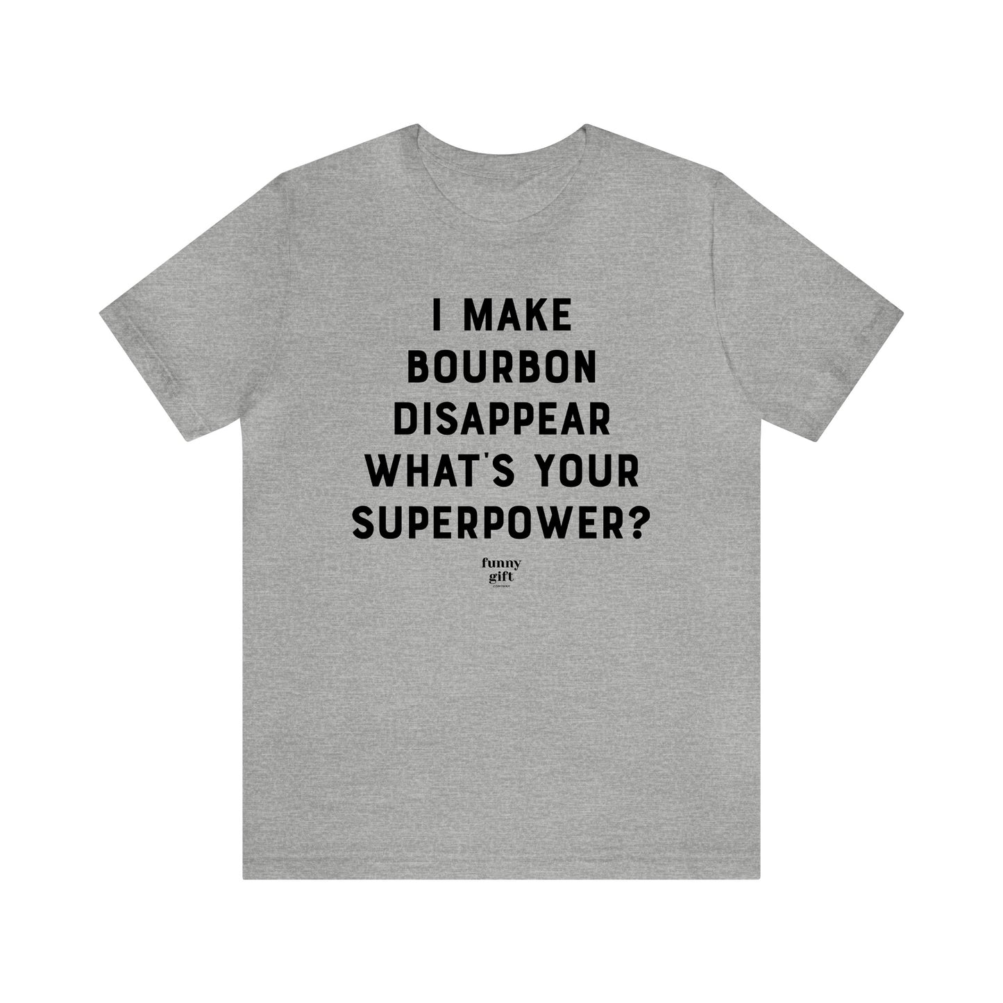 Funny Shirts for Women - I Make Bourbon Disappear What's Your Superpower? - Women's T Shirts