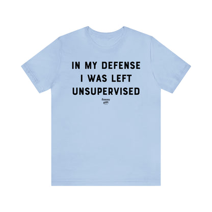 Funny Shirts for Women - In My Defense I Was Left Unsupervised - Women's T Shirts