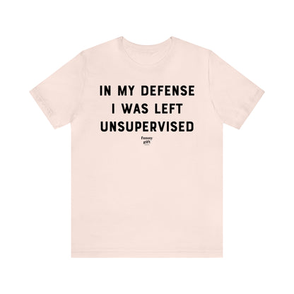 Funny Shirts for Women - In My Defense I Was Left Unsupervised - Women's T Shirts