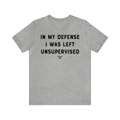 Funny Shirts for Women - In My Defense I Was Left Unsupervised - Women's T Shirts