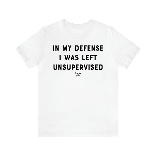 Women's T Shirts In My Defense I Was Left Unsupervised - Funny Gift Ideas