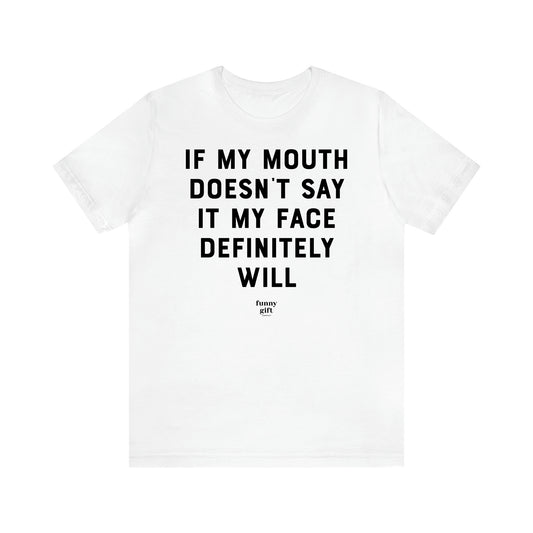 Women's T Shirts If My Mouth Doesn't Say It My Face Definitely Will - Funny Gift Ideas