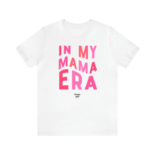 Women's T Shirts In My Mama Era - Funny Gift Ideas