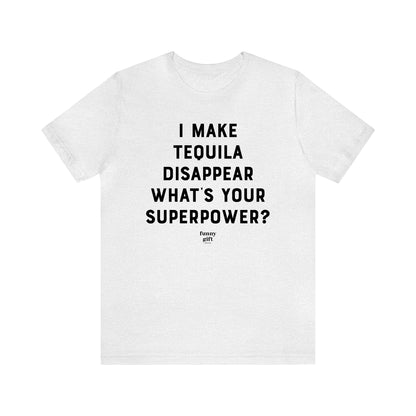 Funny Shirts for Women - I Make Tequila Disappear What's Your Superpower? - Women's T Shirts