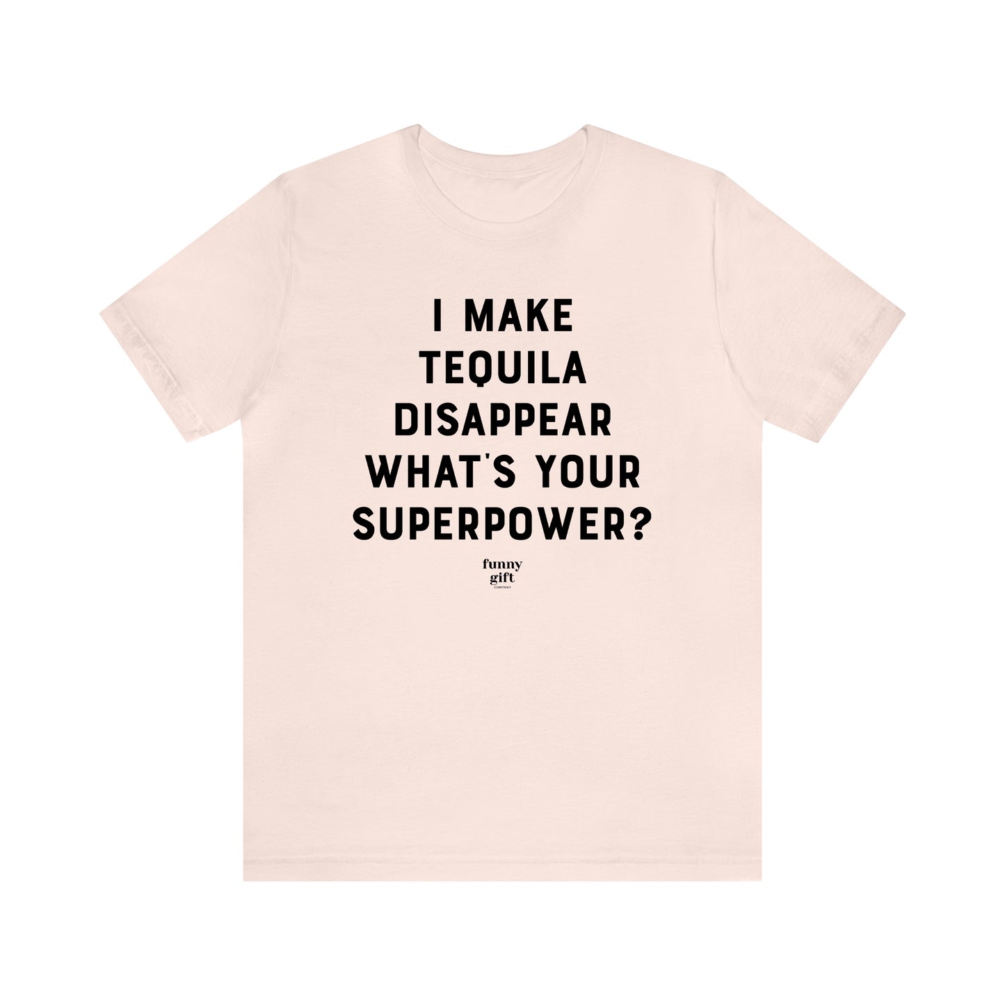 Funny Shirts for Women - I Make Tequila Disappear What's Your Superpower? - Women's T Shirts