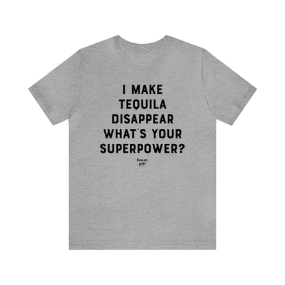 Funny Shirts for Women - I Make Tequila Disappear What's Your Superpower? - Women's T Shirts