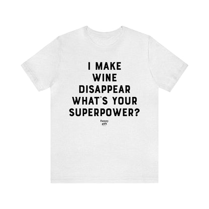 Funny Shirts for Women - I Make Wine Disappear What's Your Superpower? - Women's T Shirts