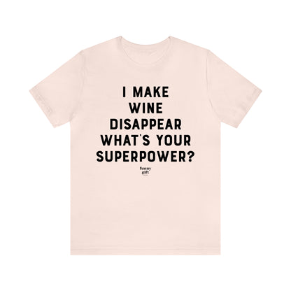 Funny Shirts for Women - I Make Wine Disappear What's Your Superpower? - Women's T Shirts