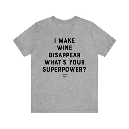 Funny Shirts for Women - I Make Wine Disappear What's Your Superpower? - Women's T Shirts