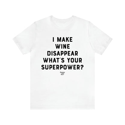 Women's T Shirts I Make Wine Disappear What's Your Superpower? - Funny Gift Ideas