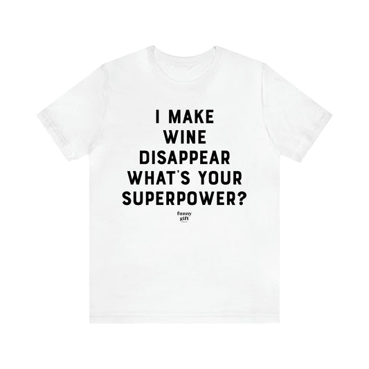 Women's T Shirts I Make Wine Disappear What's Your Superpower? - Funny Gift Ideas