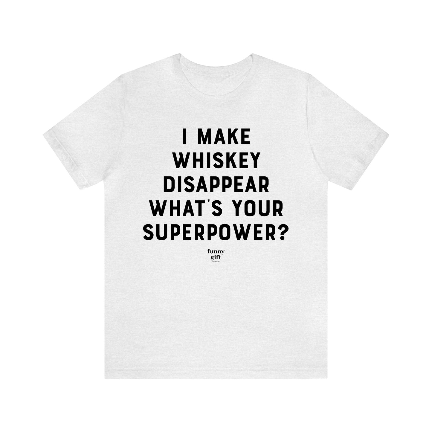 Funny Shirts for Women - I Make Whiskey Disappear What's Your Superpower? - Women's T Shirts