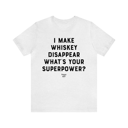 Funny Shirts for Women - I Make Whiskey Disappear What's Your Superpower? - Women's T Shirts