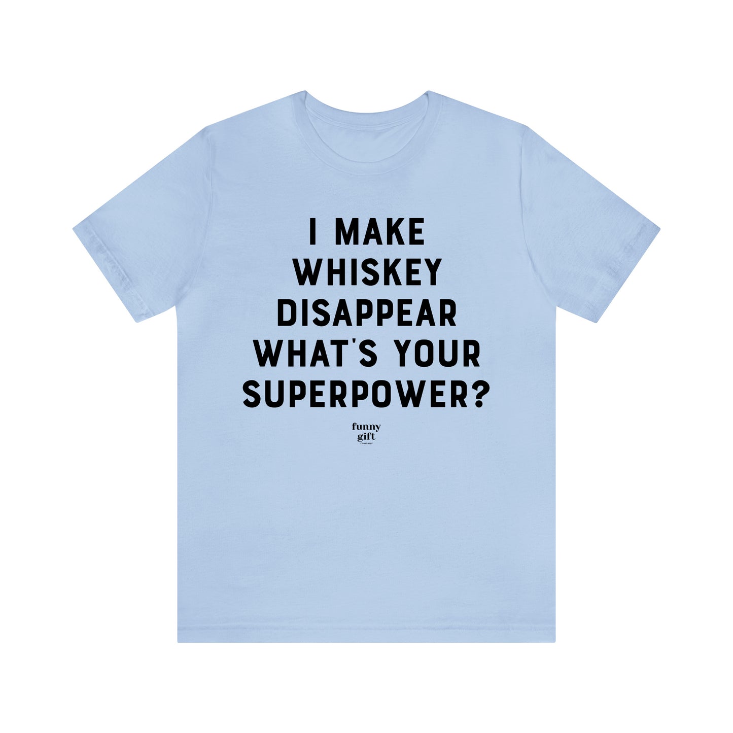 Funny Shirts for Women - I Make Whiskey Disappear What's Your Superpower? - Women's T Shirts