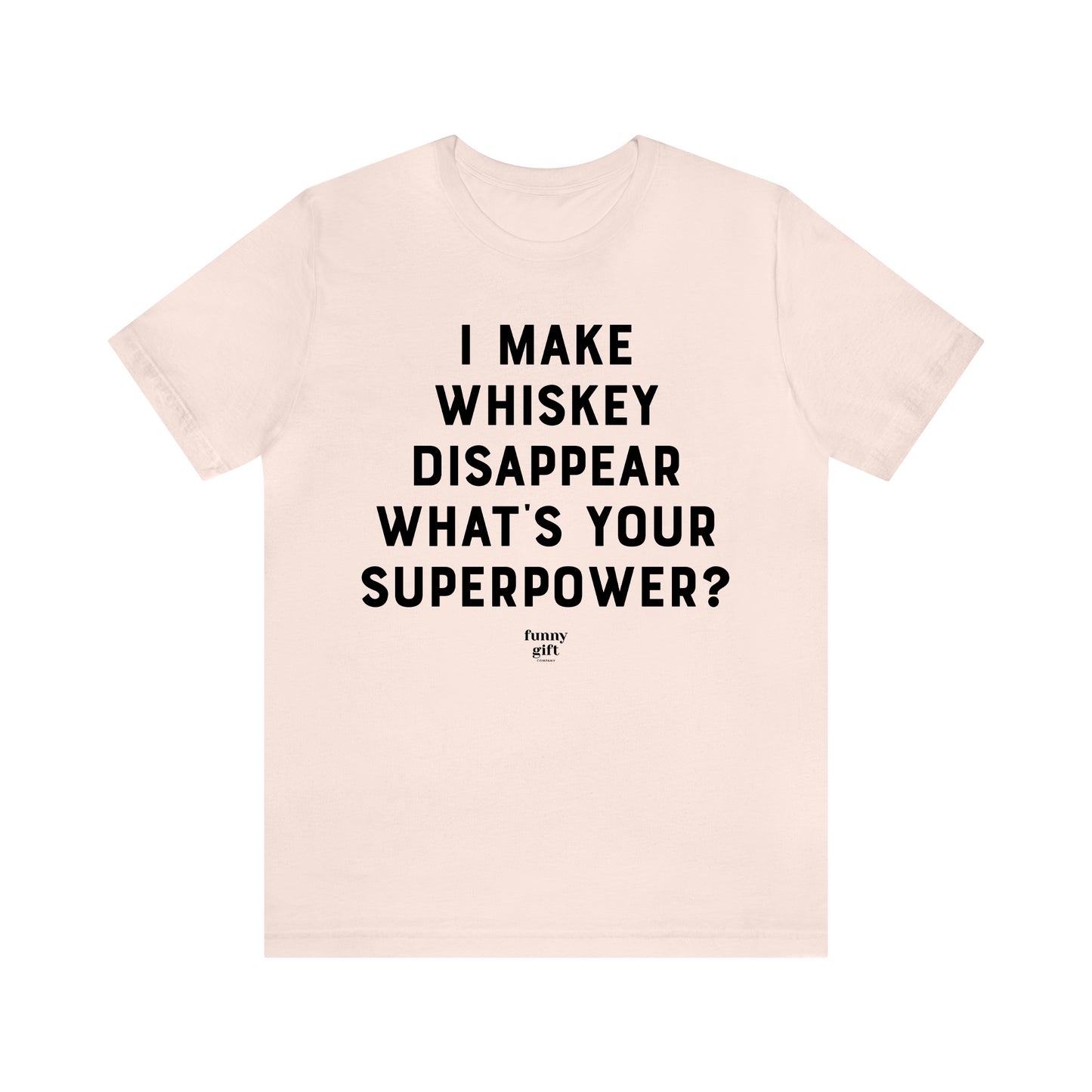 Funny Shirts for Women - I Make Whiskey Disappear What's Your Superpower? - Women's T Shirts