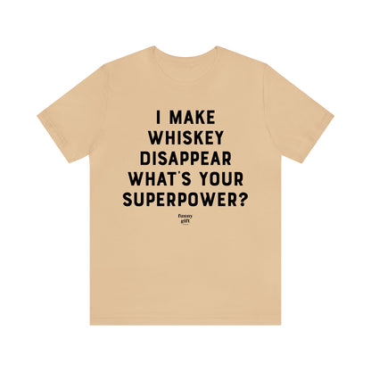 Funny Shirts for Women - I Make Whiskey Disappear What's Your Superpower? - Women's T Shirts