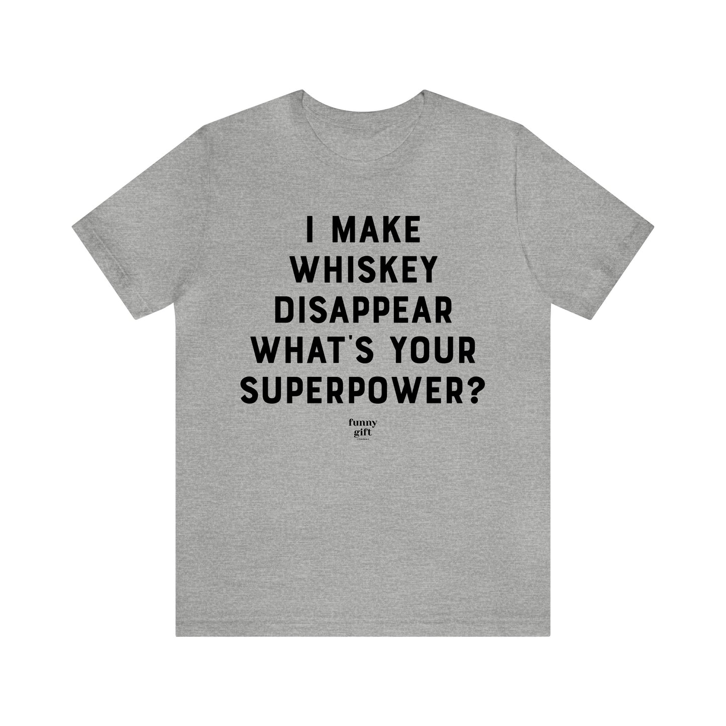 Funny Shirts for Women - I Make Whiskey Disappear What's Your Superpower? - Women's T Shirts