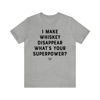 Funny Shirts for Women - I Make Whiskey Disappear What's Your Superpower? - Women's T Shirts